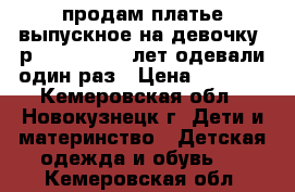 продам платье выпускное на девочку .р 122 128.6-8 лет.одевали один раз › Цена ­ 1 500 - Кемеровская обл., Новокузнецк г. Дети и материнство » Детская одежда и обувь   . Кемеровская обл.